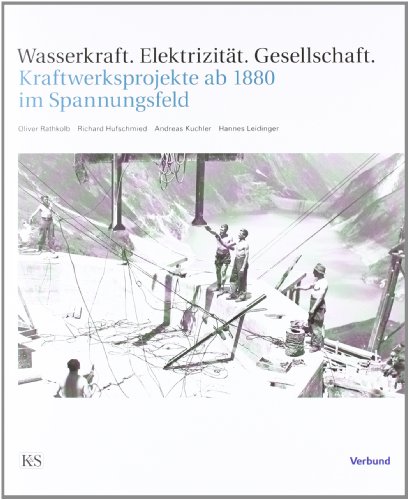 Wasserkraft – Elektrizität – Gesellschaft: Kraftwerksprojekte ab 1880 im Spannungsfeld